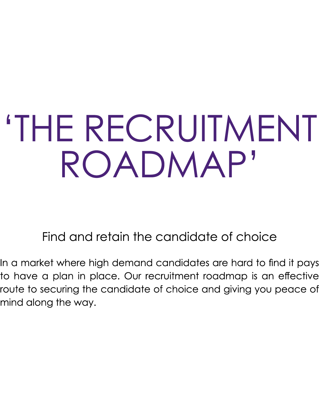 ‘The Recruitment Roadmap’ Find and retain the candidate of choice In a market where high demand candidates are hard t...