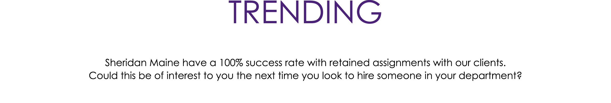 TRENDING Sheridan Maine have a 100% success rate with retained assignments with our clients. Could this be of interes...