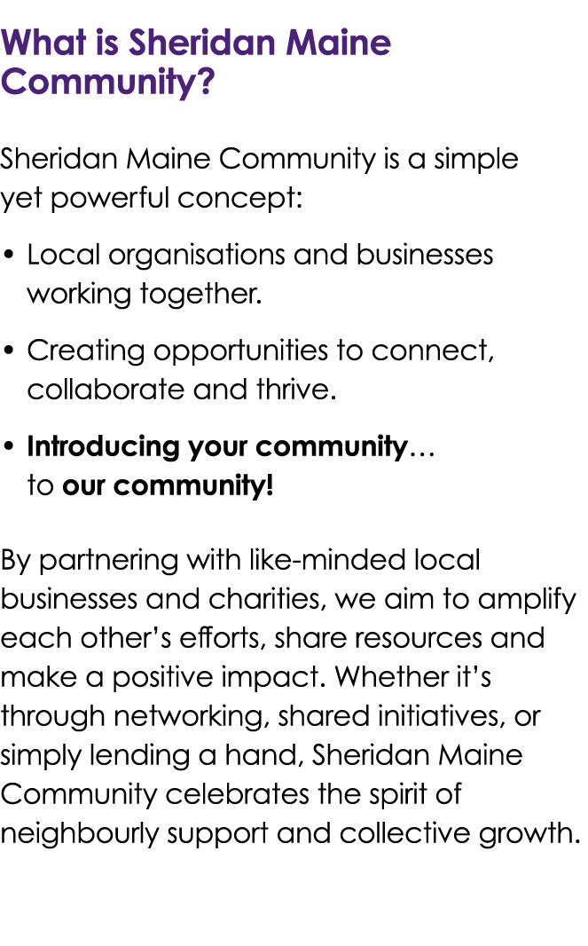 What is Sheridan Maine Community? Sheridan Maine Community is a simple yet powerful concept: • Local organisations an...