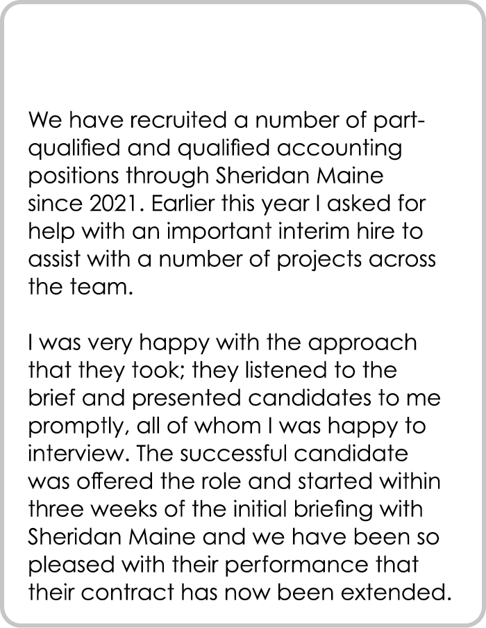  We have recruited a number of part qualified and qualified accounting positions through Sheridan Maine since 2021. E...