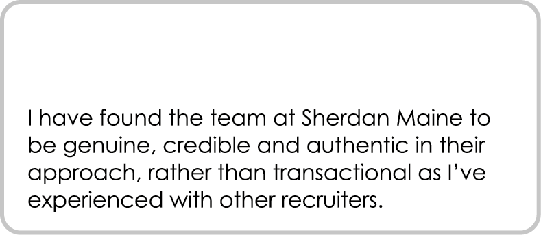  I have found the team at Sherdan Maine to be genuine, credible and authentic in their approach, rather than transact...