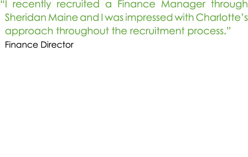 “ I recently recruited a Finance Manager through Sheridan Maine and I was impressed with Charlotte’s approach through...