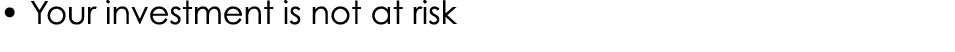 • Your investment is not at risk